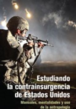 (LIBRO) Estudiando la Contrainsurgencia de Estados Unidos, mentalidad, manuales y uso de la antropología.
